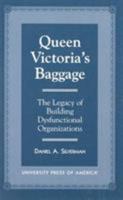 Queen Victoria's Baggage: The Legacy of Building Dysfunctional Organizations 0761812822 Book Cover