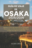 GUÍA DE VIAJE DE OSAKA 2025/2026: Explore la cocina de Japón con las principales atracciones, comida, excursiones de un día y consejos de viaje para 2025/2026 (Spanish Edition) B0FXGSJ75Q Book Cover