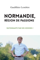 Normandie, région de passions: Rayonnante par ses hommes ! 2754771980 Book Cover