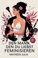 Den Mann, den du liebst, feminisieren: Ratgeber für Paare über Crossdressing & Rollenwechsel (German Edition) B0FN4BRTX9 Book Cover