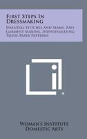 First Steps in Dressmaking: Essential Stitches and Seams, Easy Garment Making, Individualizing Tissue-Paper Patterns 1258811707 Book Cover