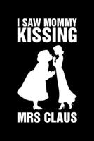 I Saw Mommy Kissing Mrs Claus: Christmas Eve Notebook Gay Xmas Snowman LGBTQ Winter Santa Claus Holiday Pride Season Mini Notepad Gift College Ruled (6X9) 170978833X Book Cover
