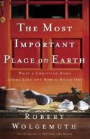 The Most Important Place on Earth: What a Christian Home Looks Like and How to Build One 0785260269 Book Cover