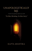 UNAPOLOGETICALLY ME: No More Shrinking. No More Sorry. B0FPC29SDG Book Cover