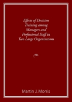 Effects of Decision Training among Managers and Professional Staff in Two Large Organisations 1922553328 Book Cover