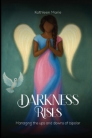 Darkness Rises: Managing The Ups And Downs Of Bipolar B0FL5K2B33 Book Cover