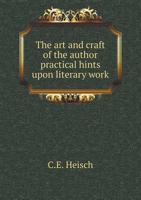The Art and Craft of the Author Practical Hints Upon Literary Work 5518894252 Book Cover