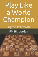 Play Like a World Champion: Tigran Petrosian 1075824052 Book Cover