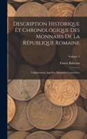 Description Historique Et Chronologique Des Monnaies de la R�publique Romaine: Vulgairement Appel�es Monnaies Consulaires; Volume 1 2329570554 Book Cover