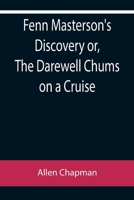 Fenn Masterson's Discovery or, The Darewell Chums on a Cruise 1518733409 Book Cover