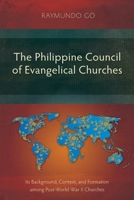 The Philippine Council of Evangelical Churches: Its Background, Context, and Formation among Post-World War II Churches 1783685891 Book Cover