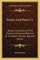 Poetry And Poets V1: Being A Collection Of The Choicest Anecdotes Relative To The Poets Of Every Age And Nation 1163614017 Book Cover