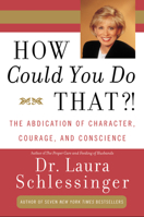 How Could You Do That?!: Abdication of Character, Courage, and Conscience 0060928069 Book Cover