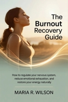 The Burnout Recovery Guide: How to Regulate Your Nervous System, Reduce Emotional Exhaustion, and Restore Your Energy Naturally B0H25R51XX Book Cover