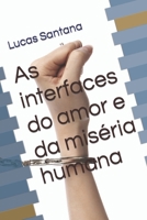 As Interfaces Do Amor e Da Mis?ria Humana 1654523240 Book Cover