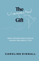 The Unexpected Gift: What My Mother's Death Taught Me About Life B0FCXL7DPX Book Cover