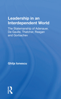 Leadership in an Interdependent World: The Statesmanship of Adenauer, Degaulle, Thatcher, Reagan and Gorbachev 0367154315 Book Cover