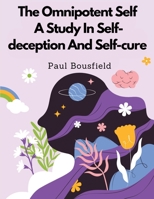 The Omnipotent Self, A Study In Self-deception And Self-cure 1805478729 Book Cover