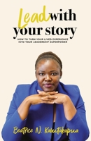 Lead With Your Story: How to Turn Your Lived Experience Into Your Leadership Superpower 1919234748 Book Cover