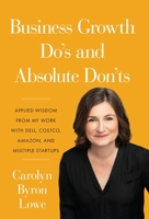 Business Growth Do's and Absolute Don'ts: Applied Wisdom from My Work with Dell, Costco, Amazon, and Multiple Start-ups 1544522452 Book Cover