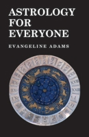 Astrology for Everyone - What it is and How it Works by Evangeline Adams 1446528243 Book Cover