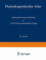 Pharmakognostischer Atlas: Mikroskopische Darstellung Und Beschreibung Der in Pulverform Gebrauchlichen Drogen 3642517722 Book Cover