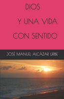 DIOS Y UNA VIDA CON SENTIDO (EL CAMINO HACIA LA FELICIDAD) (Spanish Edition) 6072902278 Book Cover