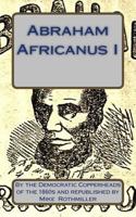 Abraham Africanus I : his secret life, revealed under the mesmeric influence ; mysteries of the White House. 1517417570 Book Cover