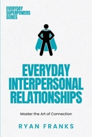 Everyday Interpersonal Relationships: Mastering the Art of Connection (Everyday Superpowers) 1969538066 Book Cover