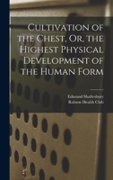 Cultivation of the Chest, Or, the Highest Physical Development of the Human Form 1018445811 Book Cover