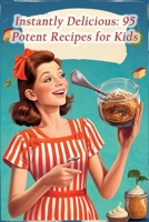 Instantly Delicious: 95 Potent Recipes for Kids B0CLZYP8XX Book Cover