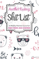 Another Fucking Shit List A Weekly Planner & Journal For Tired-Ass Women: 2020 Funny Swearing Gifts 1710646497 Book Cover