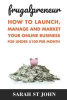 Frugalpreneur: How To Launch, Manage and Market Your Online Business For Under $100 Per Month. (Preneur Series) 1728665388 Book Cover