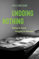 Undoing Nothing: Waiting for Asylum, Struggling for Relevance 0520404106 Book Cover