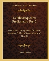 La Biblioteque Des Predicateurs, Part 2: Contenant Les Mysteres De Notre-Seigneur, Et De La Sainte Vierge V1 (1724) 116702852X Book Cover