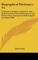 Biographical Dictionary V1: Of Painters, Sculptors, Engravers, And Architects, From The Earliest Ages To The Present Time, Interspersed With Original Anecdotes 1436789257 Book Cover
