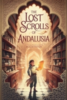 The Lost Scrolls of Andalusia (Young Adult Fiction: Religious - Muslim) B0DPY3DQ5W Book Cover