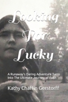 Looking For Lucky: A Runaway's Daring Adventure Turns Into The Ultimate Journey of Faith 1517630584 Book Cover