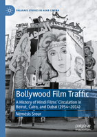 Bollywood Film Traffic: A History of Hindi Films’ Circulation in Beirut, Cairo, and Dubai (1954–2014) 303164493X Book Cover