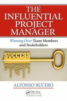 The Influential Project Manager: Winning Over Team Members and Stakeholders 1466596333 Book Cover