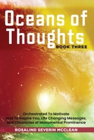 Oceans of Thoughts Book Three: Orchestrated To Motivate and To Inspire You, Life Changing Messages, and Chronicles of Monumental Prominence 1088203507 Book Cover