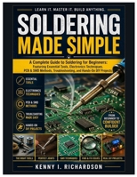 Soldering Made Simple: A Complete Guide to Soldering for Beginners: Featuring Essential Tools, Electronics Techniques, PCB & SMD Methods, Troubleshooting, and Hands-On DIY Projects B0GZ4HHLHV Book Cover