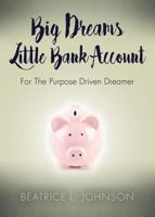Big Dreams Little Bank Account: For the Purpose Driven Dreamer 1634927095 Book Cover
