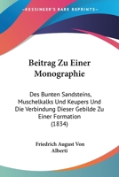 Beitrag Zu Einer Monographie: Des Bunten Sandsteins, Muschelkalks Und Keupers Und Die Verbindung Dieser Gebilde Zu Einer Formation (1834) 1166776050 Book Cover
