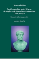 Santé masculine après 50 ans: stratégies nutritionnelles et prévention: Guide et conseils pratiques (French Edition) 2322602493 Book Cover