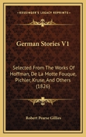 German Stories V1: Selected From The Works Of Hoffman, De La Motte Fouque, Pichler, Kruse, And Others 1160734933 Book Cover