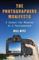 The Photographers Manifesto: A Search for Meaning as a Photographer 1481167383 Book Cover