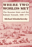 Where Two Worlds Met: The Russian State and the Kalmyk Nomads, 1600-1771 0801473403 Book Cover