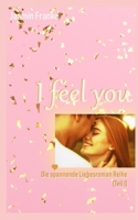 I feel you: ❤ Die spannende Liebesroman Reihe (Teil I) B083XTHJ2B Book Cover
