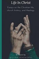 Life in Christ: Essays on the Christian Life, Church History, and Theology 1387247174 Book Cover